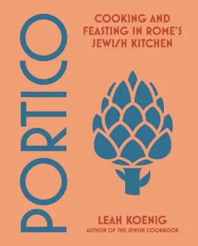 Portico: Cooking and Feasting in Rome's Jewish Kitchen by Leah Koenig